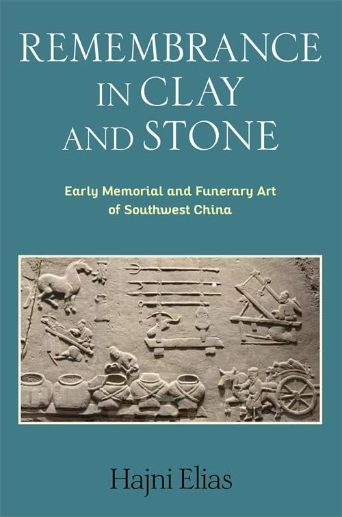 Remembrance in Clay and Stone: Early Memorial and Funerary Art of Southwest China (Tang Center Series in Early China)