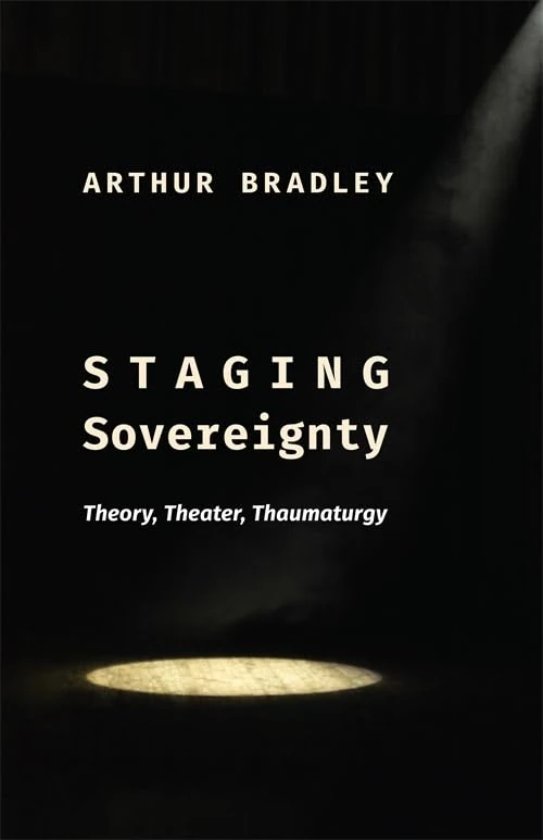 Staging Sovereignty: Theory, Theater, Thaumaturgy (Insurrections: Critical Studies in Religion, Politics, and Culture)