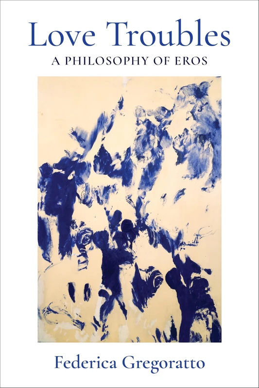 Love Troubles: A Philosophy of Eros: 92 (New Directions in Critical Theory)