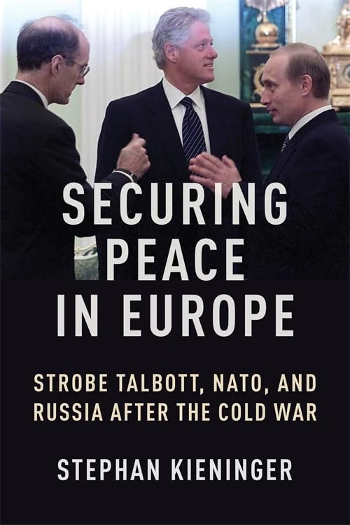 Securing Peace in Europe: Strobe Talbott, NATO, and Russia After the Cold War (Woodrow Wilson Center Series)