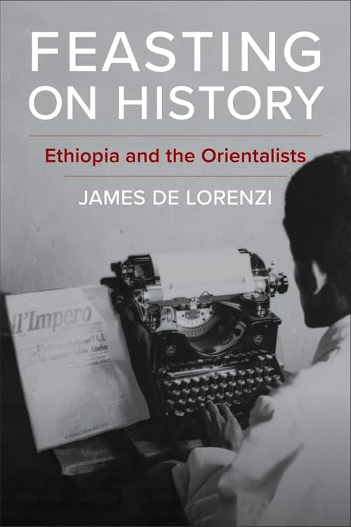 Feasting on History: Ethiopia and the Orientalists (Columbia Studies in International and Global History)