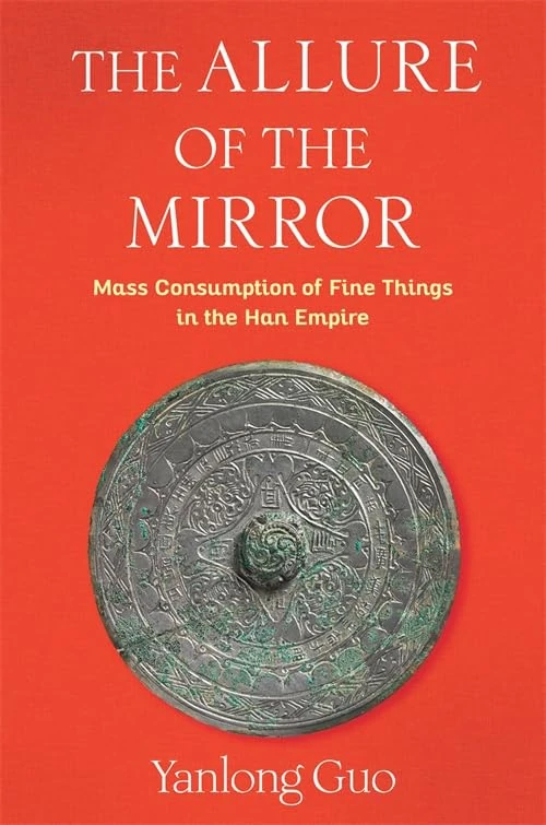 The Allure of the Mirror: Mass Consumption of Fine Things in the Han Empire (Tang Center Series in Early China) - Image 1