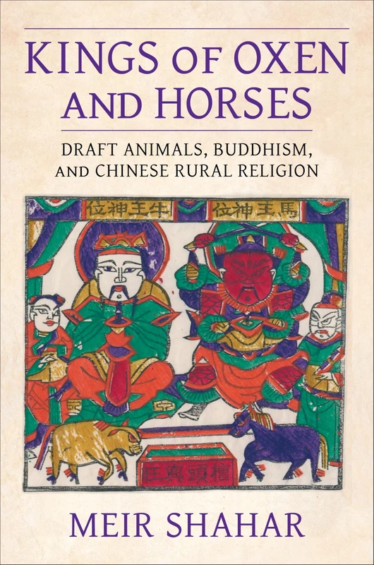 Kings of Oxen and Horses: Draft Animals, Buddhism, and Chinese Rural Religion (The Sheng Yen Series in Chinese Buddhist Studies)