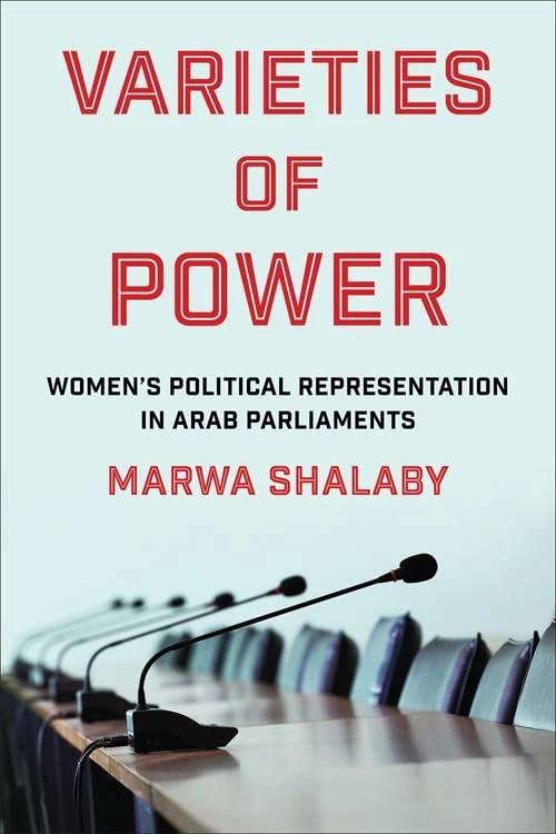 Varieties of Power: Women’s Political Representation in Arab Parliaments (Columbia Studies in Middle East Politics)