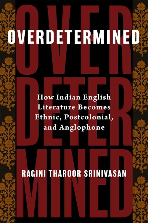 Overdetermined: How Indian English Literature Becomes Ethnic, Postcolonial, and Anglophone