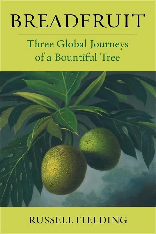 Breadfruit: Three Global Journeys of a Bountiful Tree (Arts and Traditions of the Table: Perspectives on Culinary History)