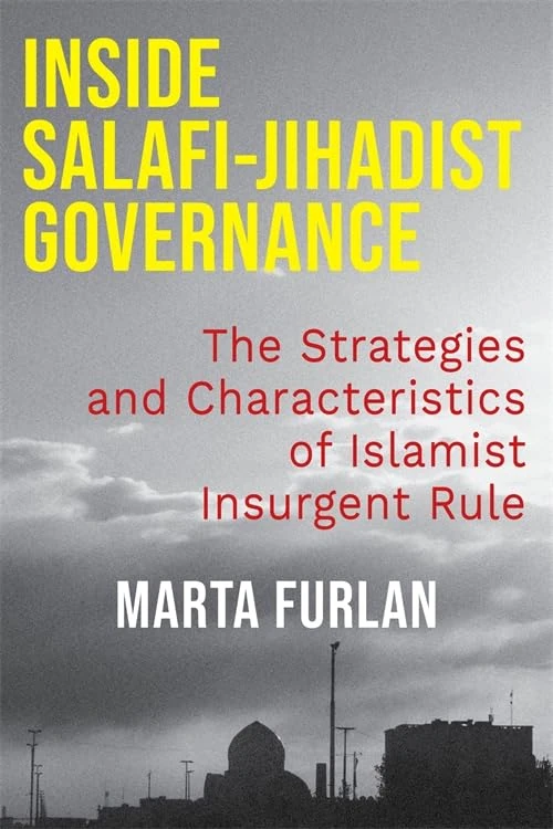 Inside Salafi-Jihadist Governance: The Strategies and Characteristics of Islamist Insurgent Rule (Columbia Studies in Terrorism and Irregular Warfare)