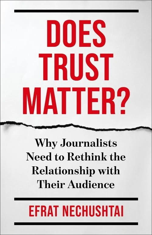 Does Trust Matter?: Why Journalists Need to Rethink the Relationship with Their Audience (Reuters Institute Global Journalism Series)