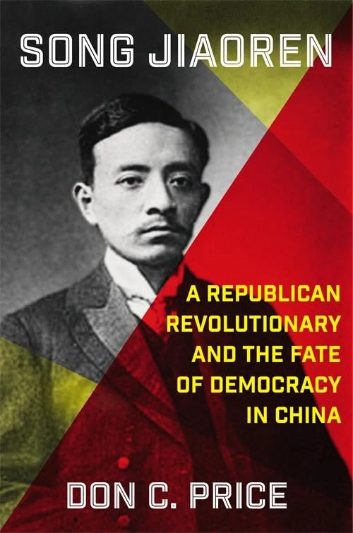 Song Jiaoren: A Republican Revolutionary and the Fate of Democracy in China