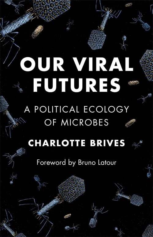 Our Viral Futures: A Political Ecology of Microbes (Science Now)