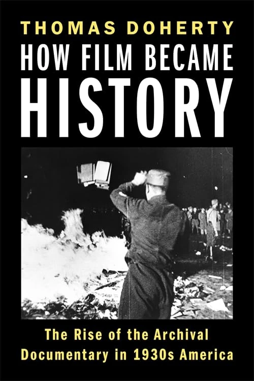 How Film Became History: The Rise of the Archival Documentary in 1930s America (Film and Culture Series)