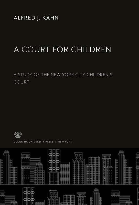 A Court for Children: A Study of the New York City Children'S Court