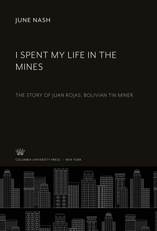 I Spent My Life in the Mines: The Story of Juan Rojas, Bolivian Tin Miner