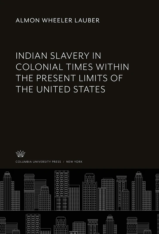 Indian Slavery in Colonial Times Within the Present Limits of the United States