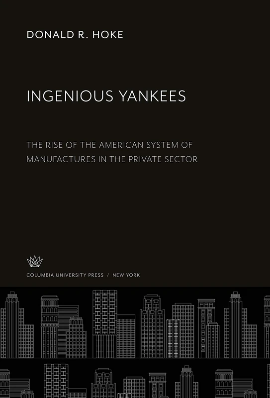 Ingenious Yankees: The Rise of the American System of Manufactures in the Private Sector