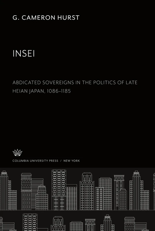 Insei Abdicated Sovereigns in the Politics of Late Heian Japan 1086-1185