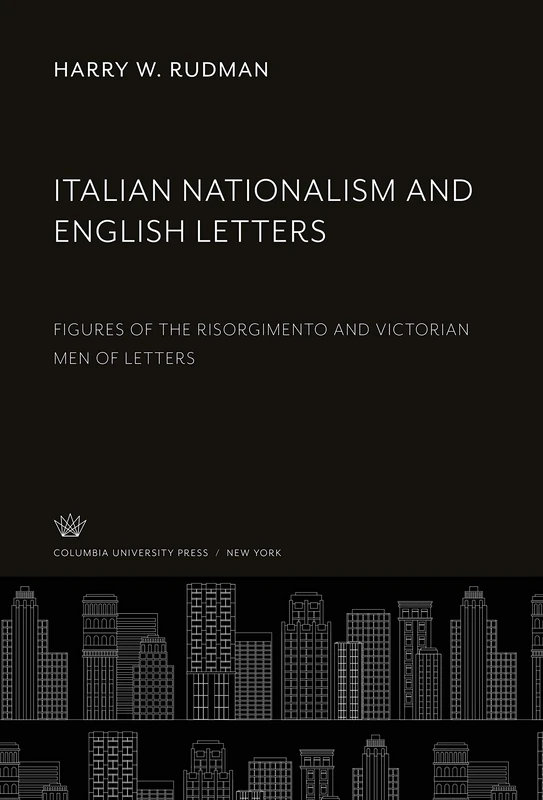 Italian Nationalism and English Letters: Figures of the Risorgimento and Victorian Men of Letters