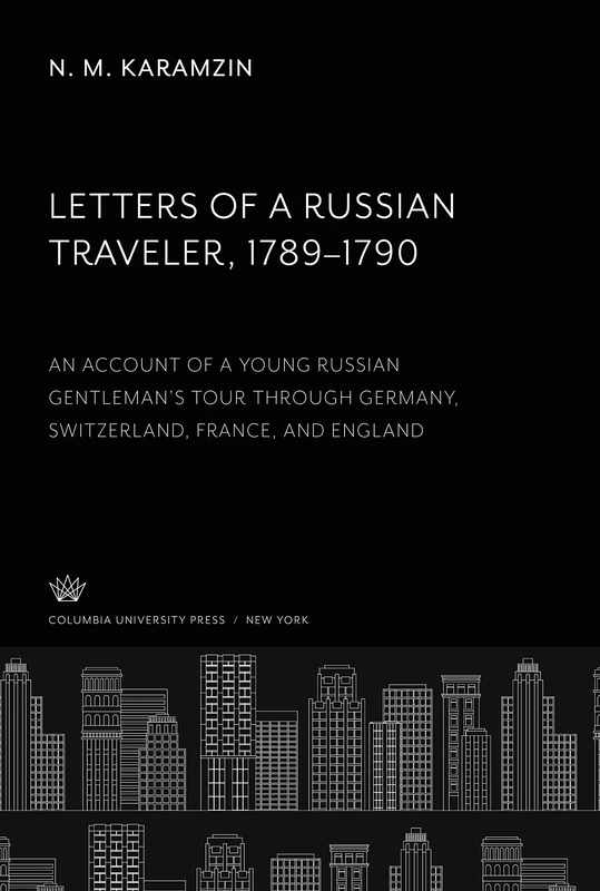 Letters of a Russian Traveler 1789-1790: An Account of a Young Russian Gentleman'S Tour Through Germany, Switzerland, France, and England