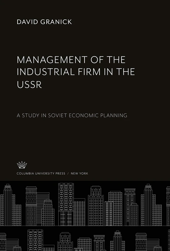 Management of the Industrial Firm in the Ussr: A Study in Soviet Economic Planning