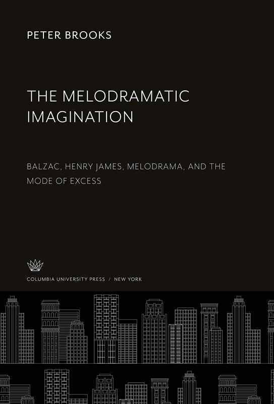 The Melodramatic Imagination: Balzac, Henry James, Melodrama, and the Mode of Excess