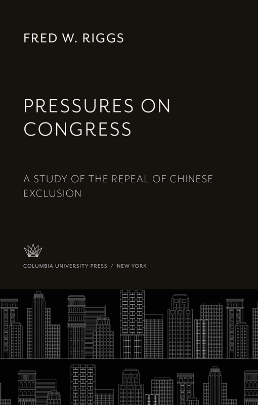 Pressures on Congress: A Study of the Repeal of Chinese Exclusion