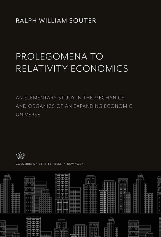 Prolegomena to Relativity Economics: An Elementary Study in the Mechanics and Organics of an Expanding Economic Universe - Image 1