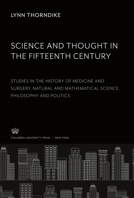 Science and Thought in the Fifteenth Century: Studies in the History of Medicine and Surgery Natural and Mathematical Science Philosophy and Politics
