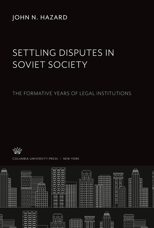 Settling Disputes in Soviet Society: The Formative Years of Legal Institutions
