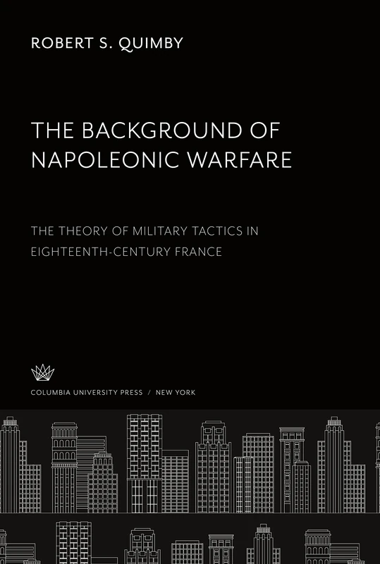 The Background of Napoleonic Warfare: The Theory of Military Tactics in Eighteenth-Century France