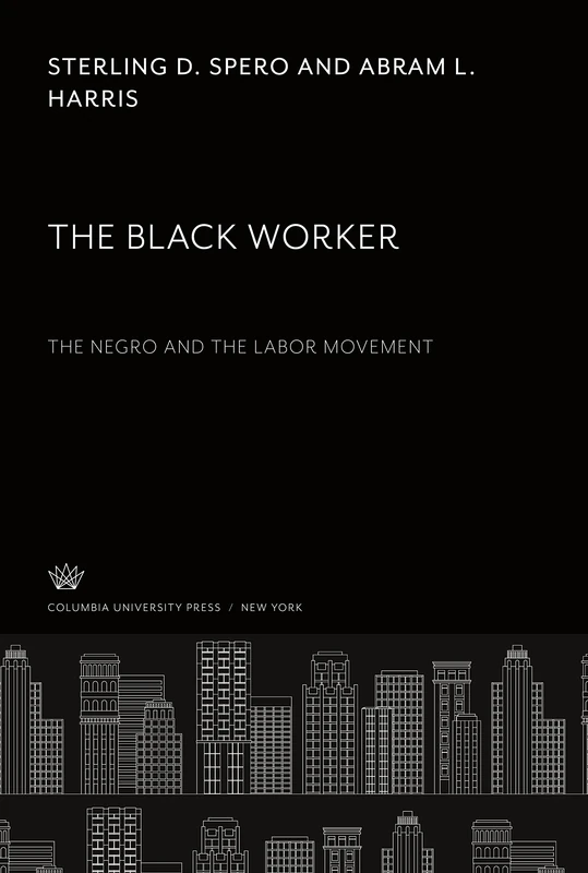 The Black Worker: The Negro and the Labor Movement