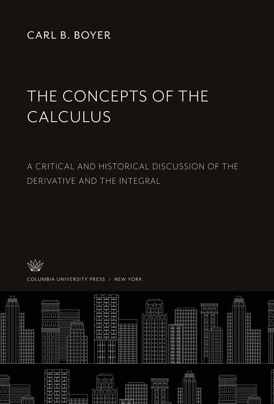 The Concepts of the Calculus: A Critical and Historical Discussion of the Derivative and the Integral