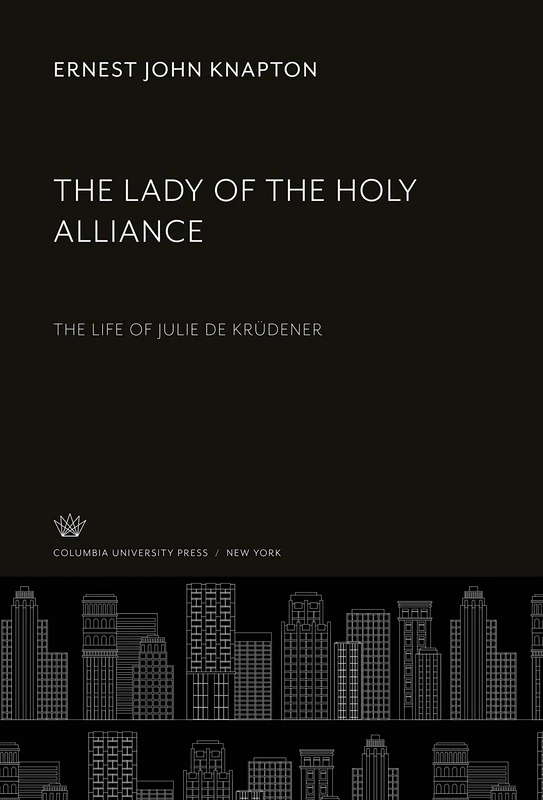 The Lady of the Holy Alliance: The Life of Julie De Krüdener