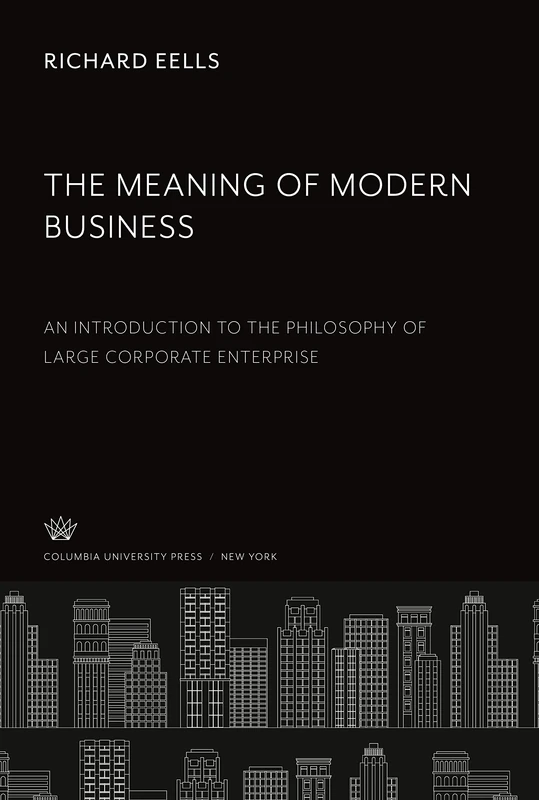 The Meaning of Modern Business: An Introduction to the Philosophy of Large Corporate Enterprise