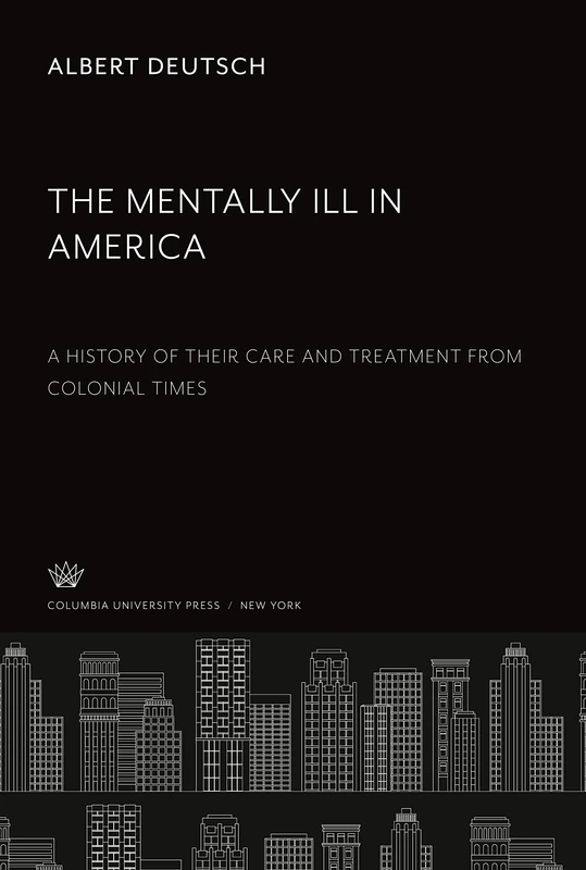 The Mentally Ill in America: A History of Their Care and Treatment from Colonial Times