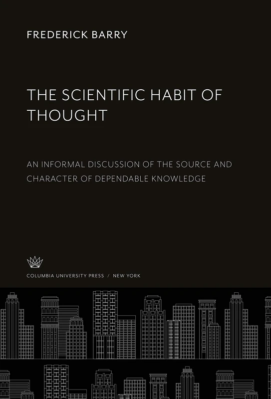 The Scientific Habit of Thought: An Informal Discussion of the Source and Character of Dependable Knowledge