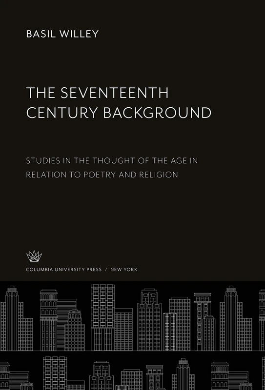 The Seventeenth Century Background: Studies in the Thought of the Age in Relation to Poetry and Religion