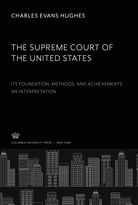 The Supreme Court of the United States: Its Foundation, Methods and Achievements: an Interpretation