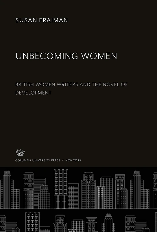 Unbecoming Women: British Women Writers and the Novel of Development