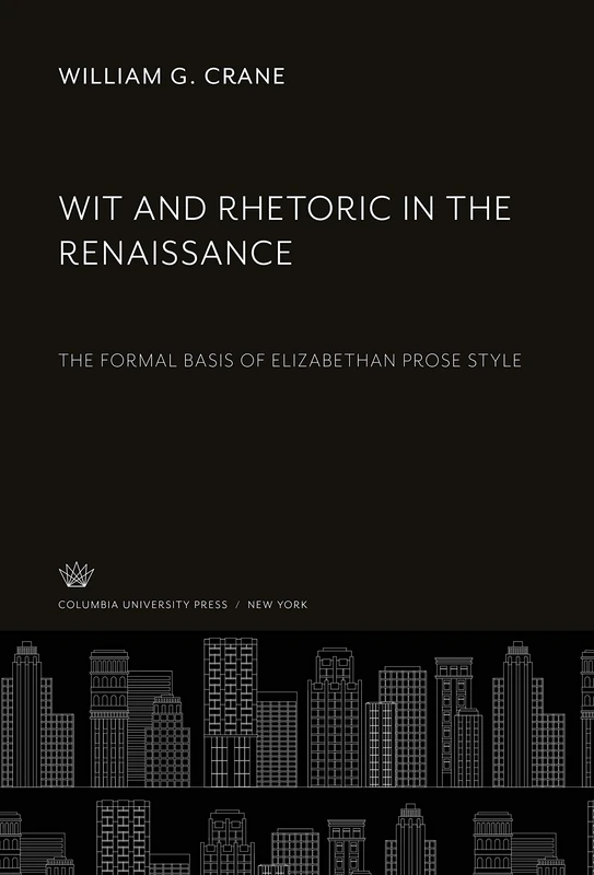 Wit and Rhetoric in the Renaissance: The Formal Basis of Elizabethan Prose Style