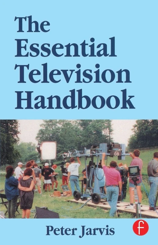 The Essential Television Handbook: What Your Need to Know, What to Do and What Not to Do