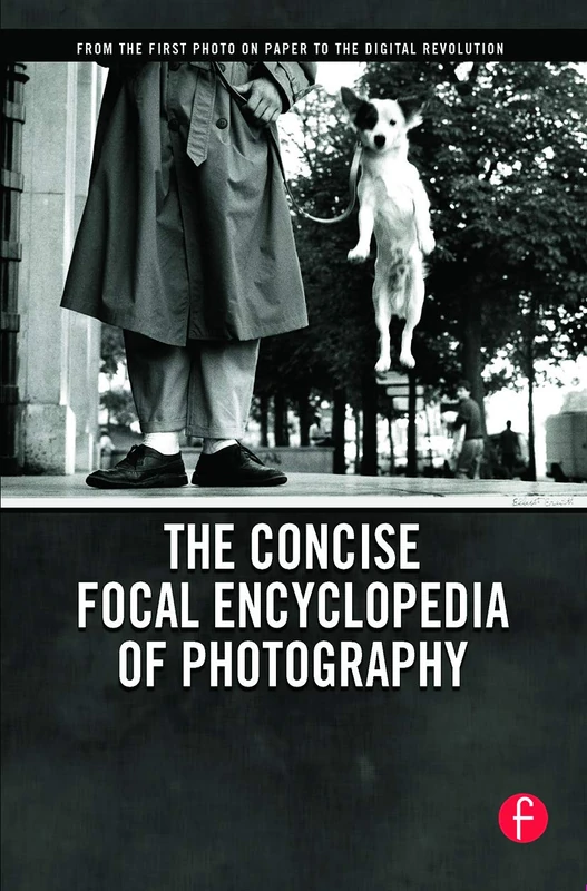 The Concise Focal Encyclopedia of Photography: From the First Photo on Paper to the Digital Revolution