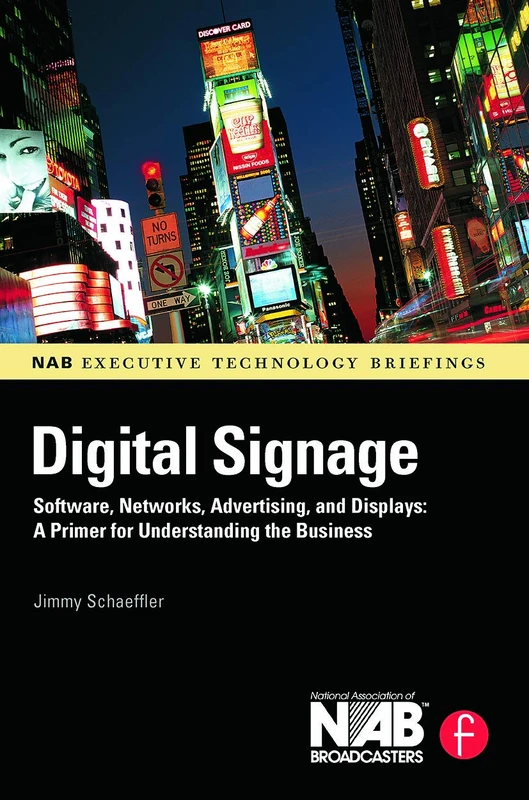 Digital Signage: Software, Networks, Advertising, and Displays: A Primer for Understanding the Business (NAB Executive Technology Briefings)