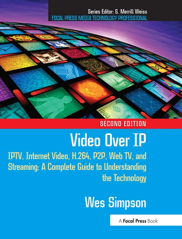 Video Over IP: IPTV, Internet Video, H.264, P2P, Web TV, and Streaming: A Complete Guide to Understanding the Technology (Focal Press Media Technology Professional)