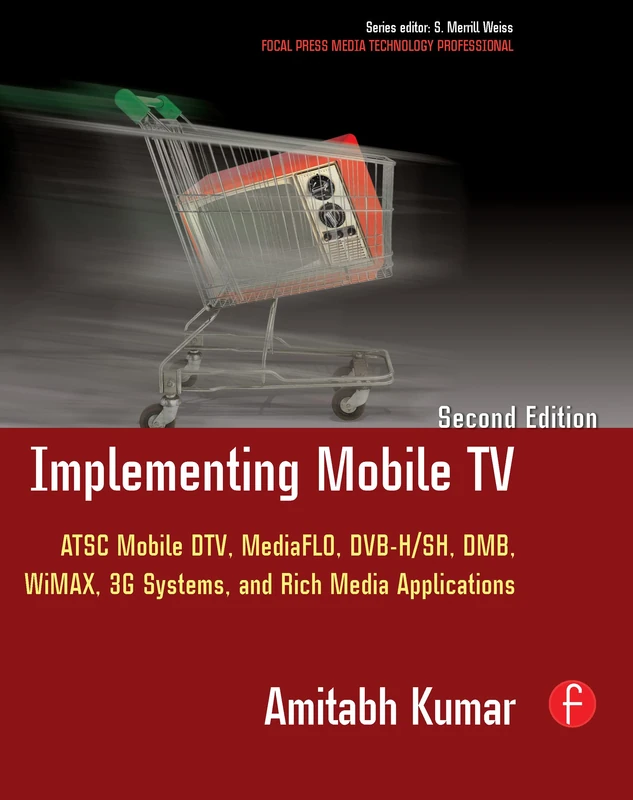 Implementing Mobile TV: ATSC Mobile DTV, MediaFLO, DVB-H/SH, DMB,WiMAX, 3G Systems, and Rich Media Applications (Focal Press Media Technology Professional Series Focal Press)
