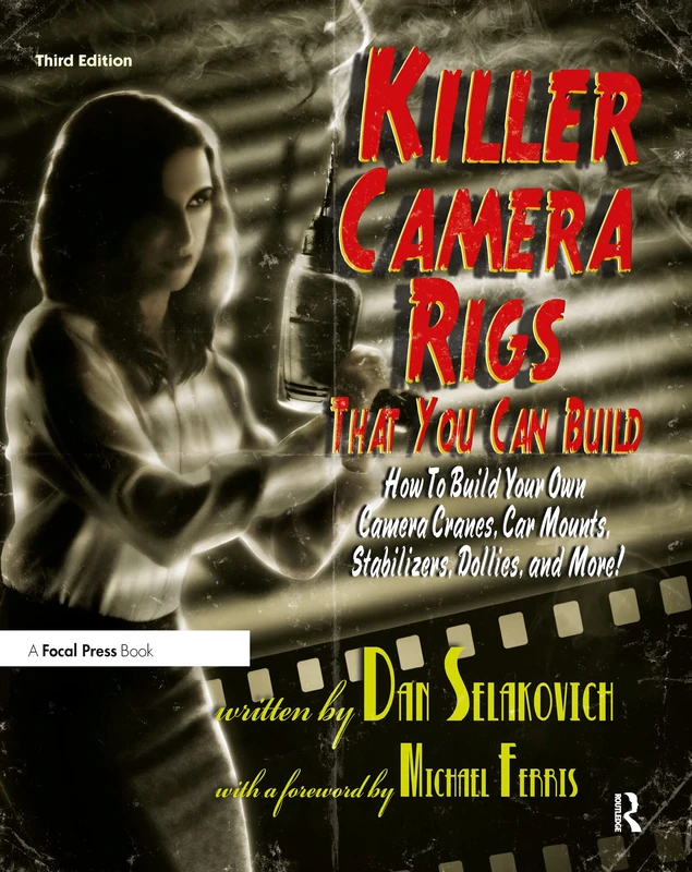 Killer Camera Rigs That You Can Build: How to Build Your Own Camera Cranes, Car Mounts, Stabilizers, Dollies, and More! - Image 1