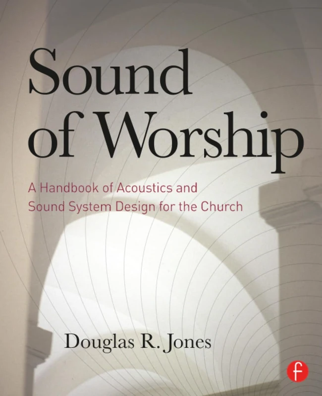 Sound of Worship: A handbook of acoustics and sound system design for the church