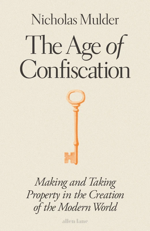 The Age of Confiscation: Making and Taking Property in the Creation of the Modern World - Image 1