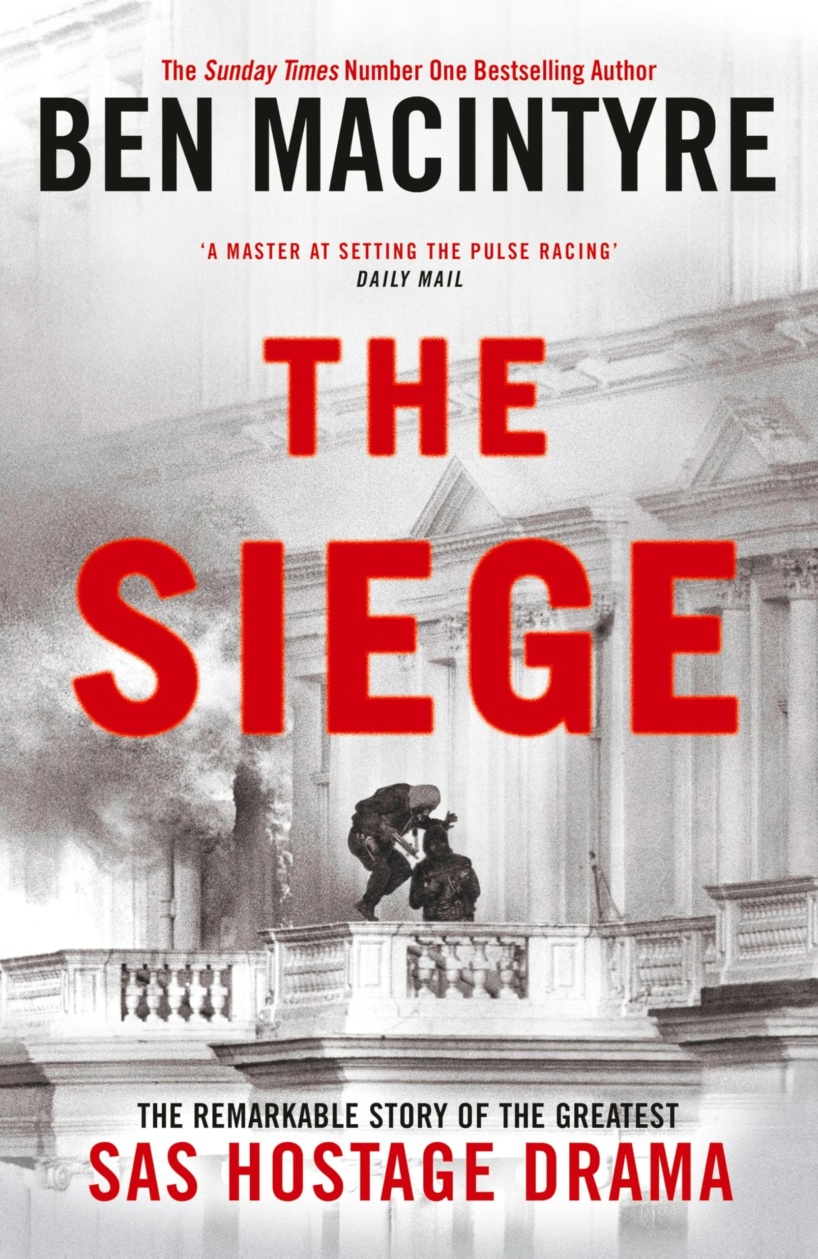 The Siege: The Remarkable Story of the Greatest SAS Hostage Drama, from the Bestselling Author of The Spy and the Traitor