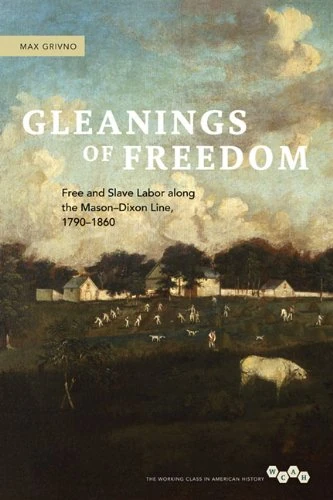 Gleanings of Freedom: Free and Slave Labor along the Mason-Dixon Line, 1790-1860 (Working Class in American History)