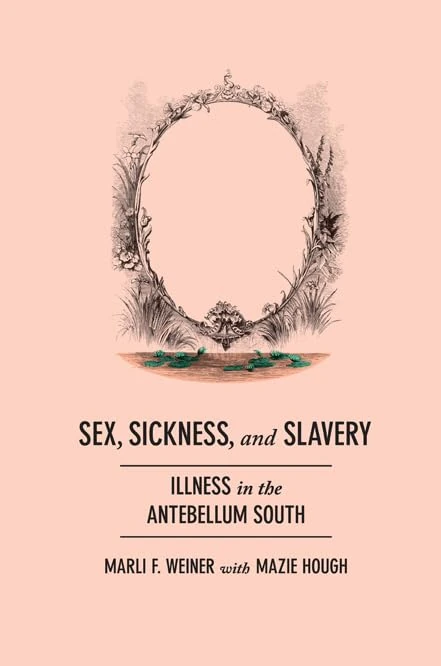 Sex, Sickness, and Slavery: Illness in the Antebellum South